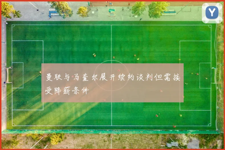 曼联与马奎尔展开续约谈判但需接受降薪条件